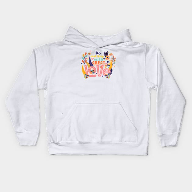 Do Small Things With Great Love Kids Hoodie by Phorase